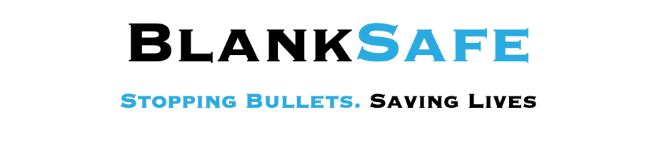 BlankSafe Stopping Bullets. Saving Lives
